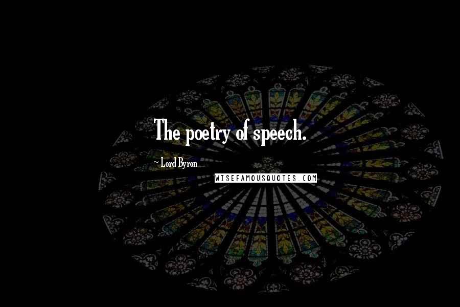Lord Byron Quotes: The poetry of speech.