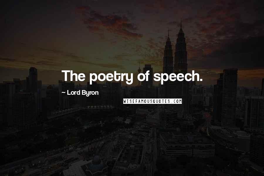 Lord Byron Quotes: The poetry of speech.