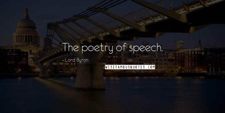 Lord Byron Quotes: The poetry of speech.