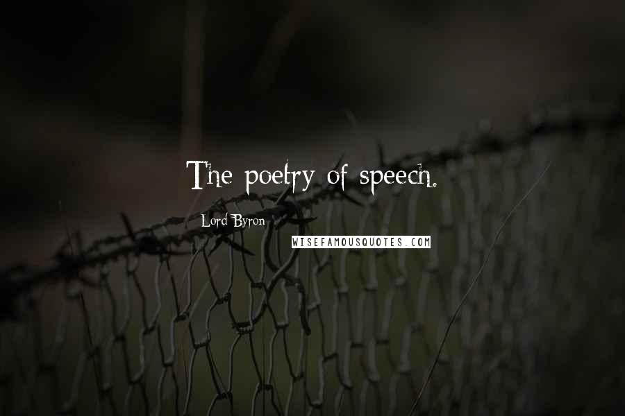 Lord Byron Quotes: The poetry of speech.