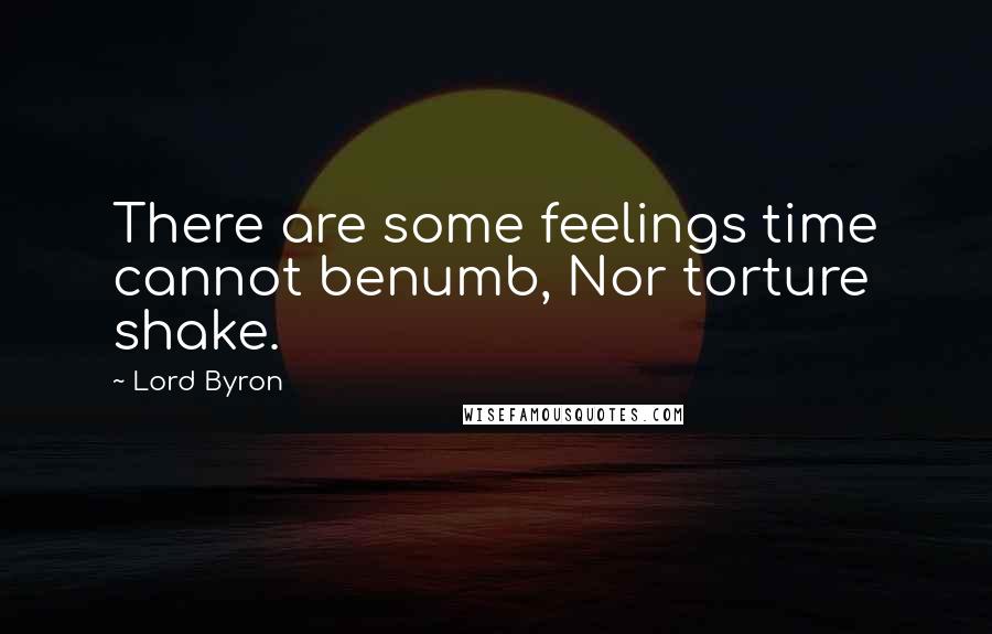Lord Byron Quotes: There are some feelings time cannot benumb, Nor torture shake.