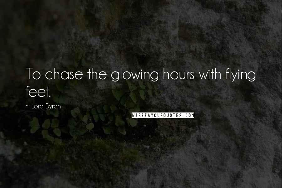 Lord Byron Quotes: To chase the glowing hours with flying feet.