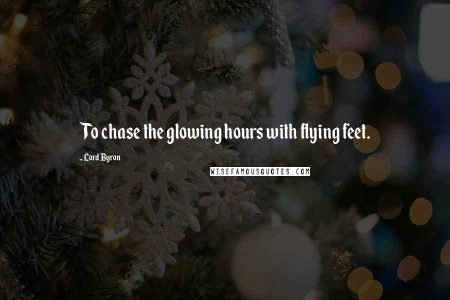 Lord Byron Quotes: To chase the glowing hours with flying feet.