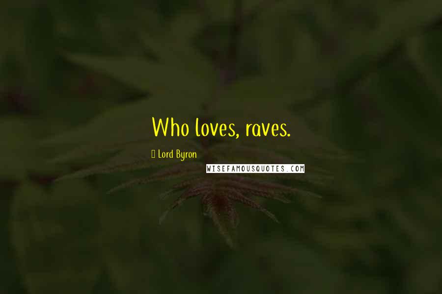 Lord Byron Quotes: Who loves, raves.