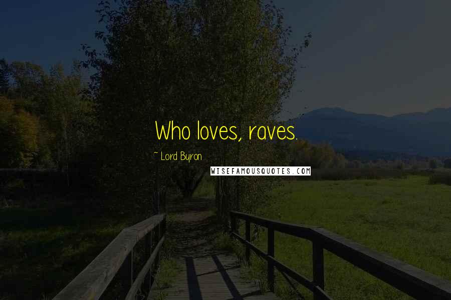 Lord Byron Quotes: Who loves, raves.