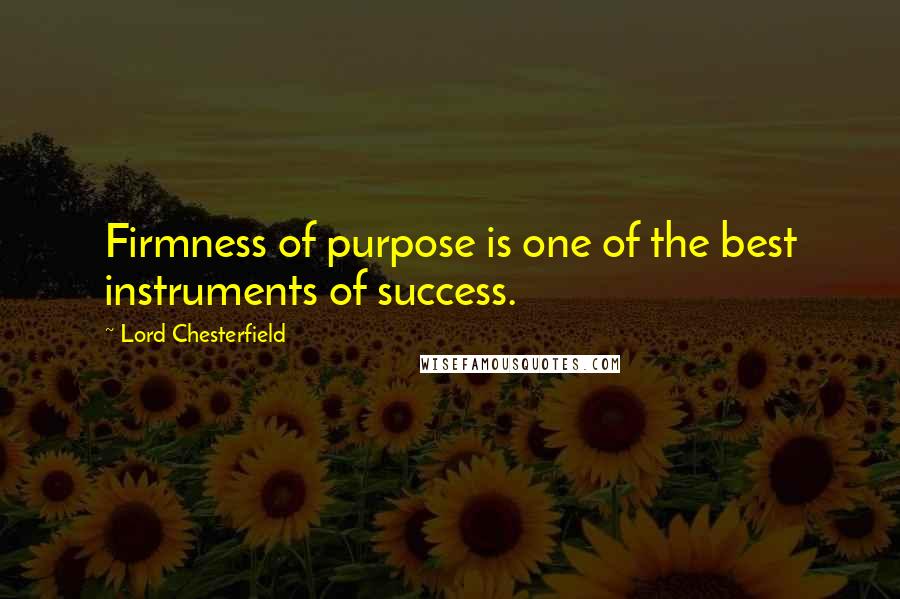 Lord Chesterfield Quotes: Firmness of purpose is one of the best instruments of success.