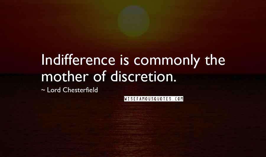 Lord Chesterfield Quotes: Indifference is commonly the mother of discretion.