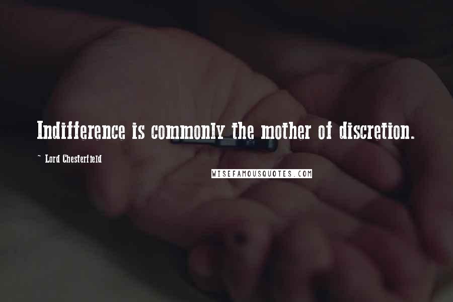 Lord Chesterfield Quotes: Indifference is commonly the mother of discretion.