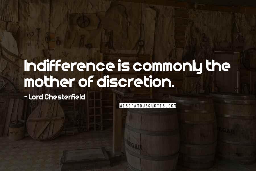 Lord Chesterfield Quotes: Indifference is commonly the mother of discretion.