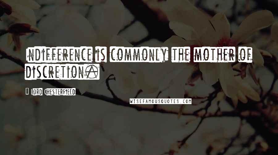 Lord Chesterfield Quotes: Indifference is commonly the mother of discretion.