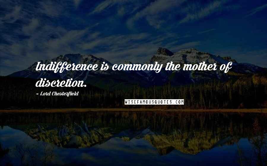 Lord Chesterfield Quotes: Indifference is commonly the mother of discretion.