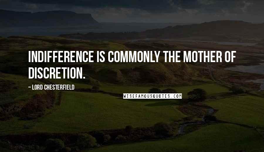 Lord Chesterfield Quotes: Indifference is commonly the mother of discretion.