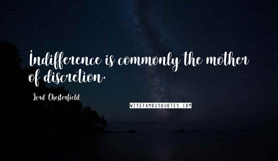 Lord Chesterfield Quotes: Indifference is commonly the mother of discretion.
