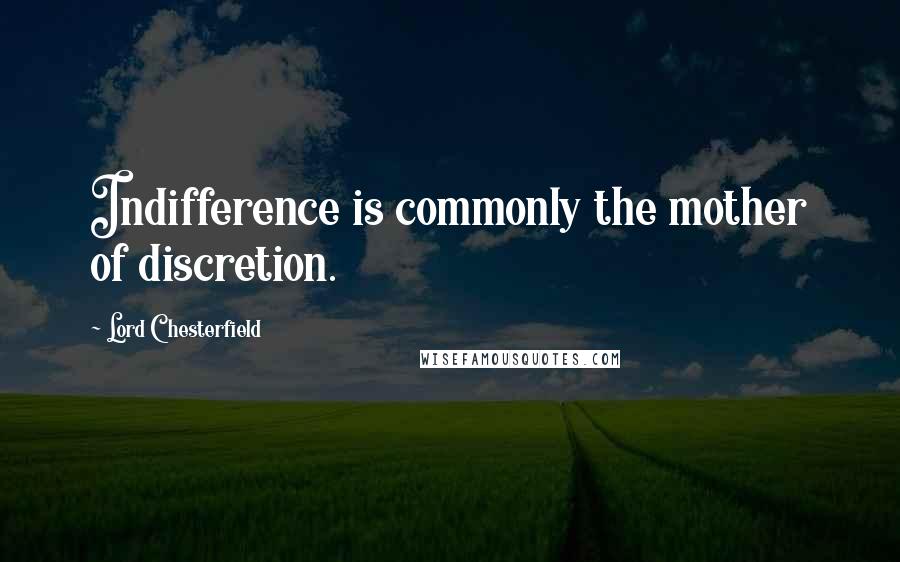 Lord Chesterfield Quotes: Indifference is commonly the mother of discretion.