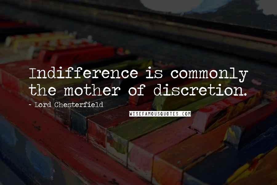 Lord Chesterfield Quotes: Indifference is commonly the mother of discretion.