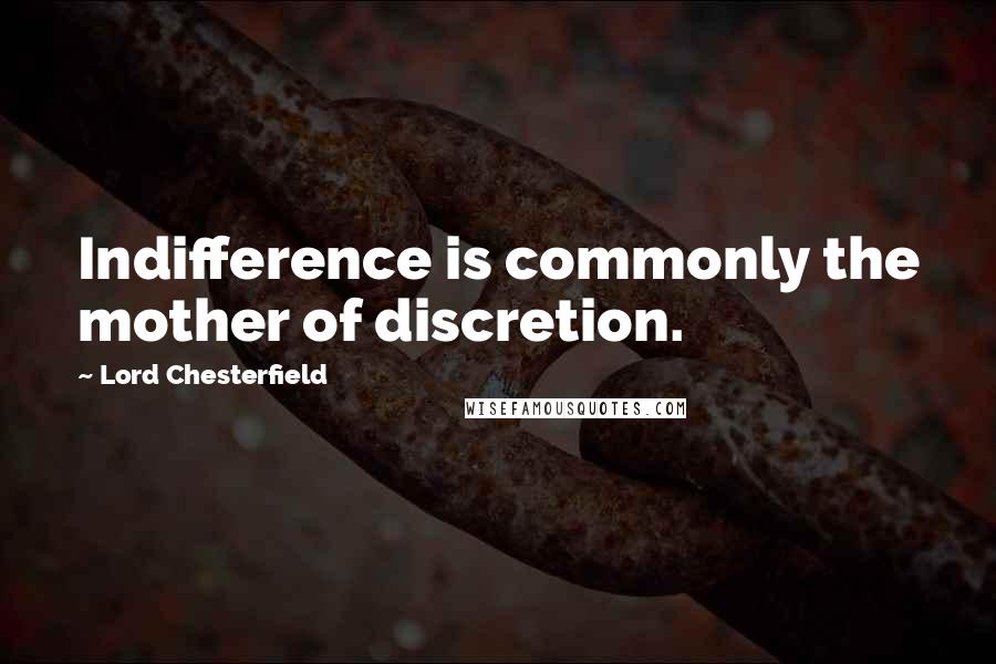 Lord Chesterfield Quotes: Indifference is commonly the mother of discretion.