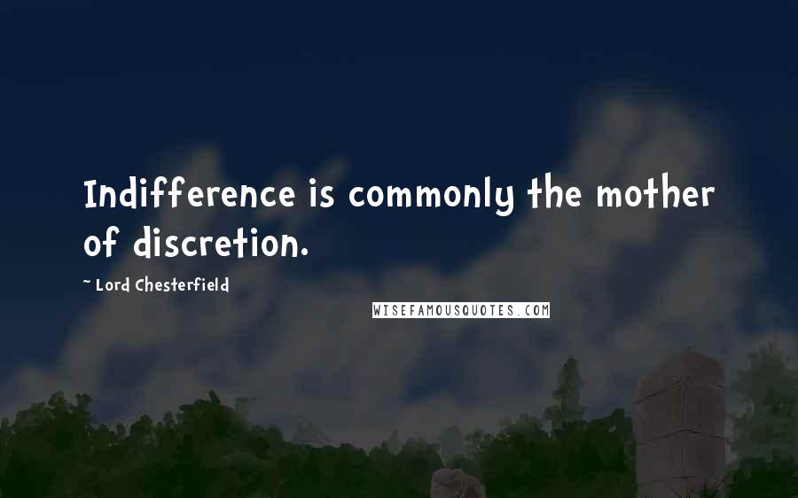 Lord Chesterfield Quotes: Indifference is commonly the mother of discretion.