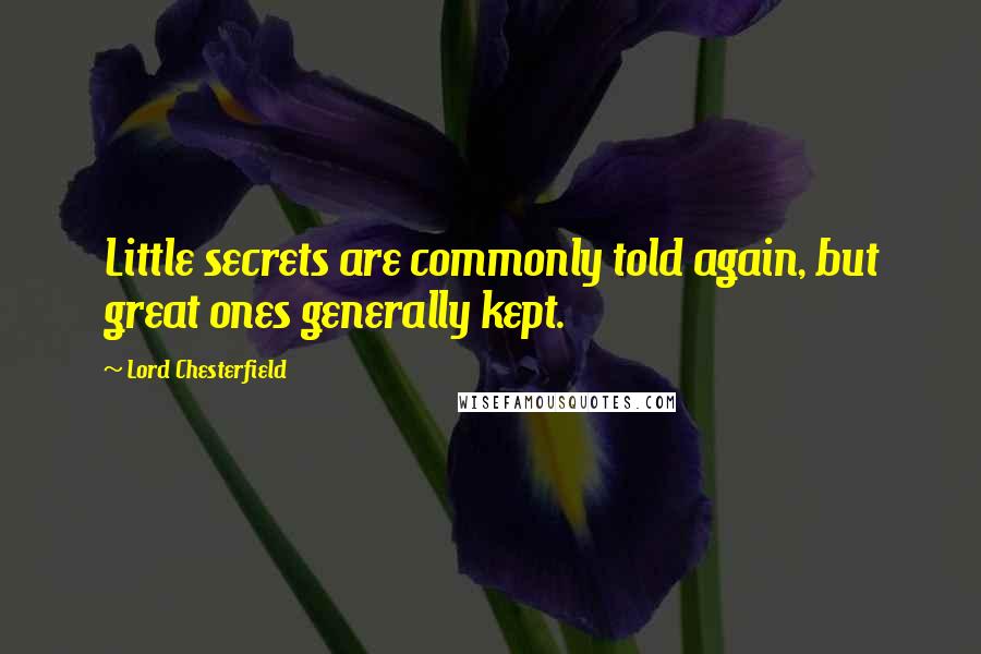 Lord Chesterfield Quotes: Little secrets are commonly told again, but great ones generally kept.