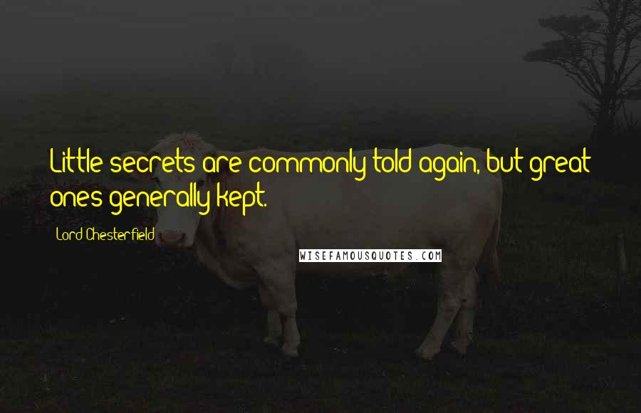 Lord Chesterfield Quotes: Little secrets are commonly told again, but great ones generally kept.