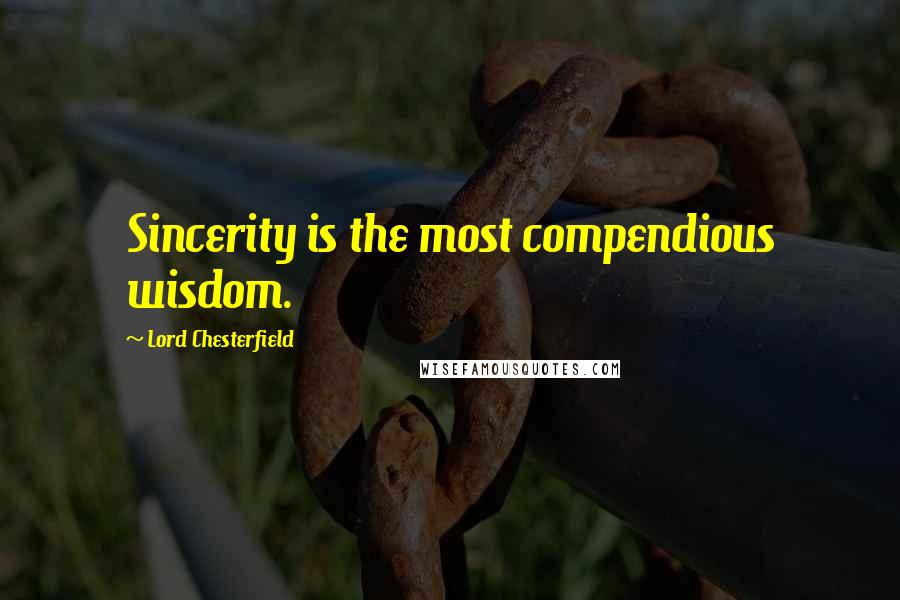 Lord Chesterfield Quotes: Sincerity is the most compendious wisdom.