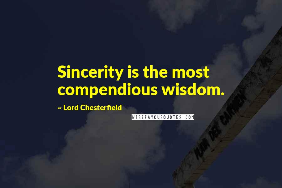 Lord Chesterfield Quotes: Sincerity is the most compendious wisdom.