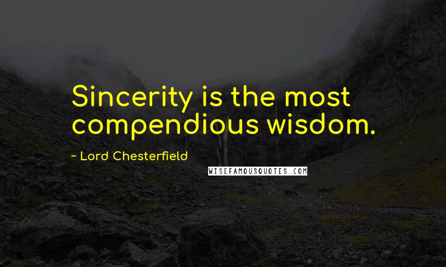 Lord Chesterfield Quotes: Sincerity is the most compendious wisdom.