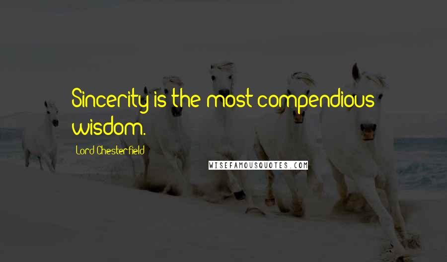 Lord Chesterfield Quotes: Sincerity is the most compendious wisdom.