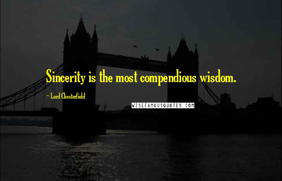 Lord Chesterfield Quotes: Sincerity is the most compendious wisdom.