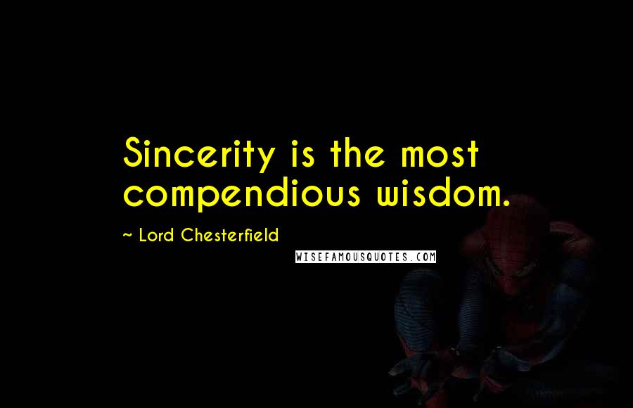 Lord Chesterfield Quotes: Sincerity is the most compendious wisdom.