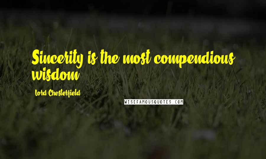 Lord Chesterfield Quotes: Sincerity is the most compendious wisdom.