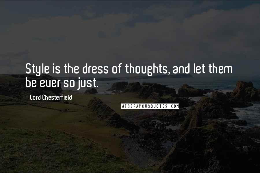 Lord Chesterfield Quotes: Style is the dress of thoughts, and let them be ever so just.