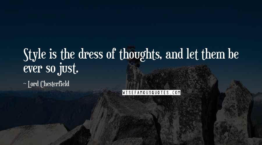 Lord Chesterfield Quotes: Style is the dress of thoughts, and let them be ever so just.