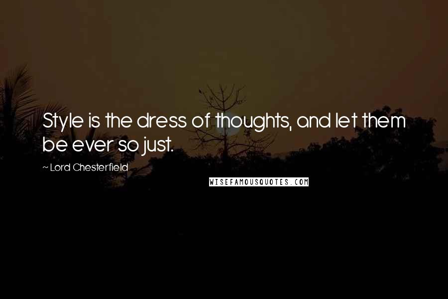 Lord Chesterfield Quotes: Style is the dress of thoughts, and let them be ever so just.