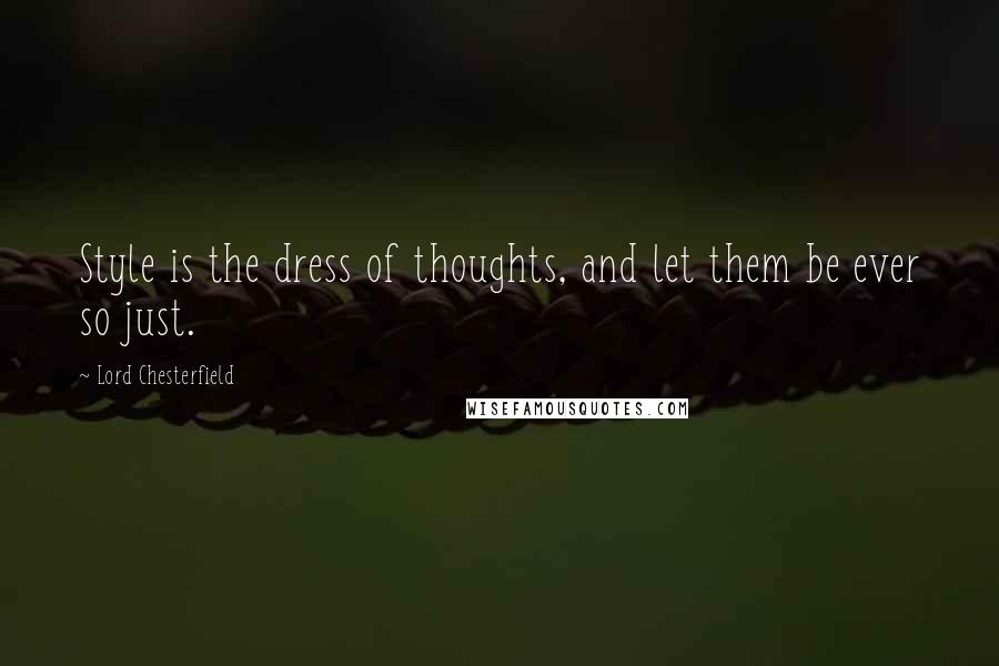 Lord Chesterfield Quotes: Style is the dress of thoughts, and let them be ever so just.