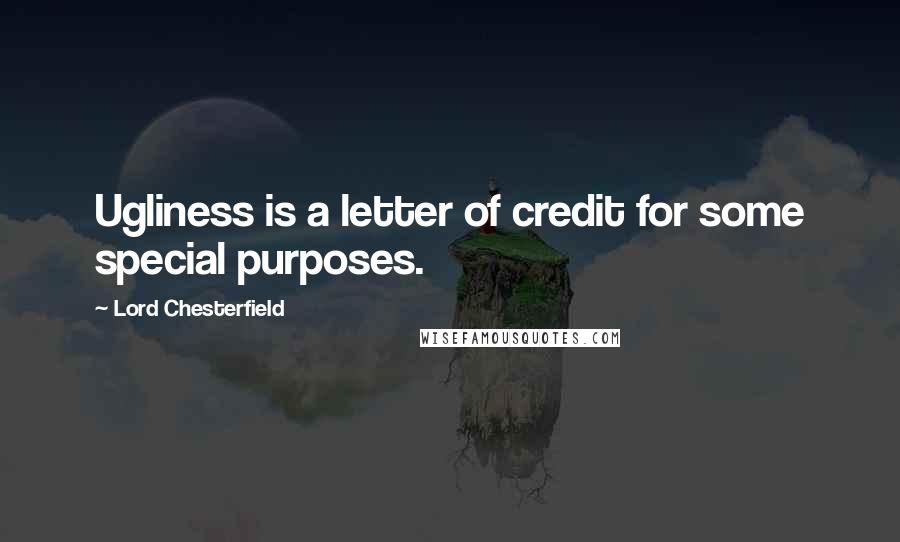 Lord Chesterfield Quotes: Ugliness is a letter of credit for some special purposes.