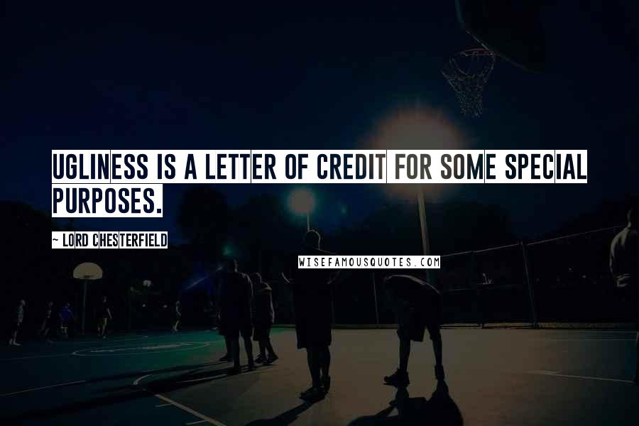 Lord Chesterfield Quotes: Ugliness is a letter of credit for some special purposes.