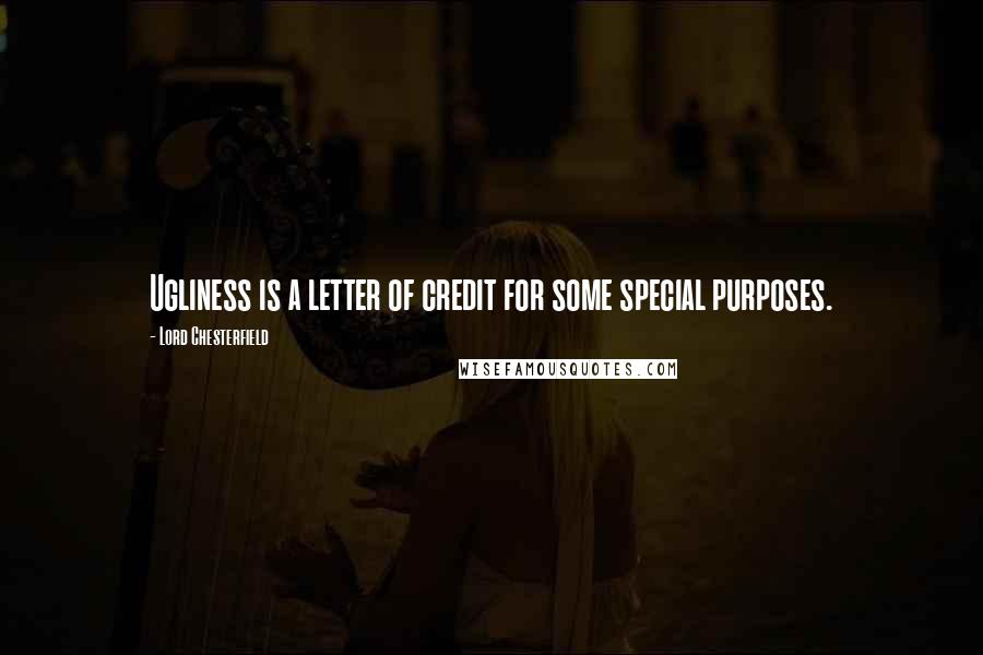 Lord Chesterfield Quotes: Ugliness is a letter of credit for some special purposes.