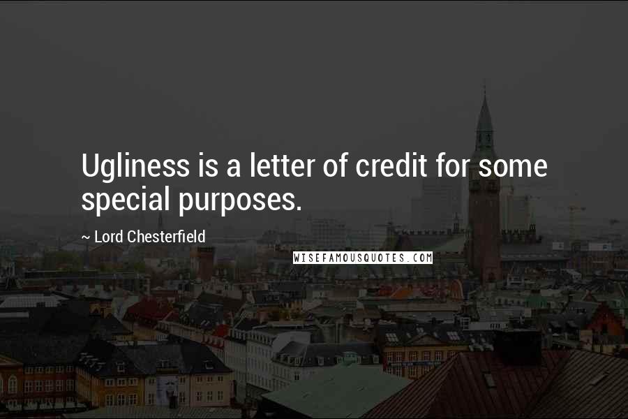 Lord Chesterfield Quotes: Ugliness is a letter of credit for some special purposes.