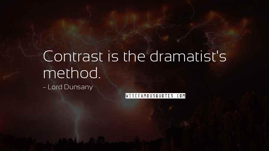 Lord Dunsany Quotes: Contrast is the dramatist's method.