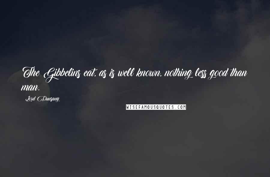 Lord Dunsany Quotes: The Gibbelins eat, as is well known, nothing less good than man.