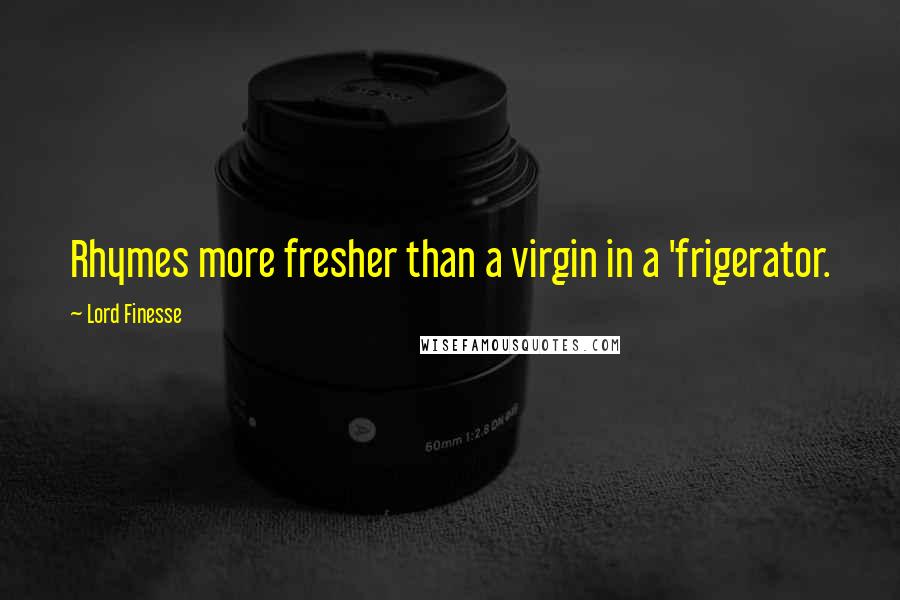 Lord Finesse Quotes: Rhymes more fresher than a virgin in a 'frigerator.