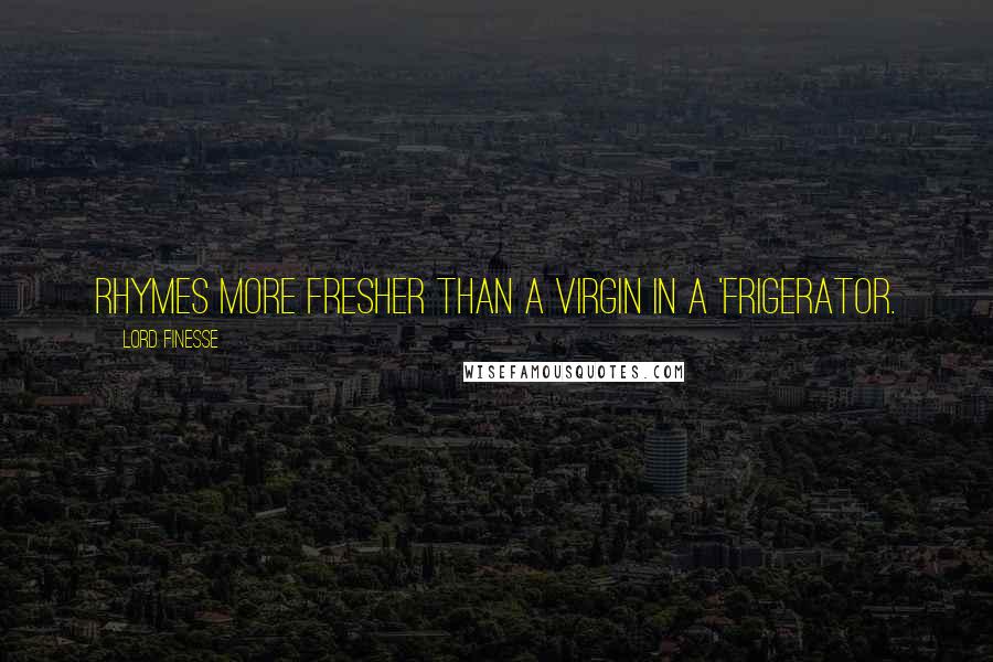 Lord Finesse Quotes: Rhymes more fresher than a virgin in a 'frigerator.