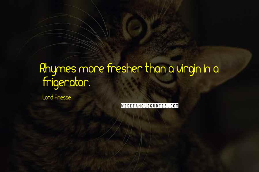 Lord Finesse Quotes: Rhymes more fresher than a virgin in a 'frigerator.