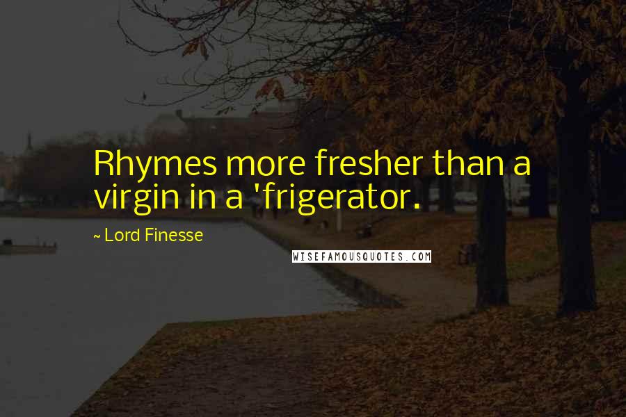 Lord Finesse Quotes: Rhymes more fresher than a virgin in a 'frigerator.