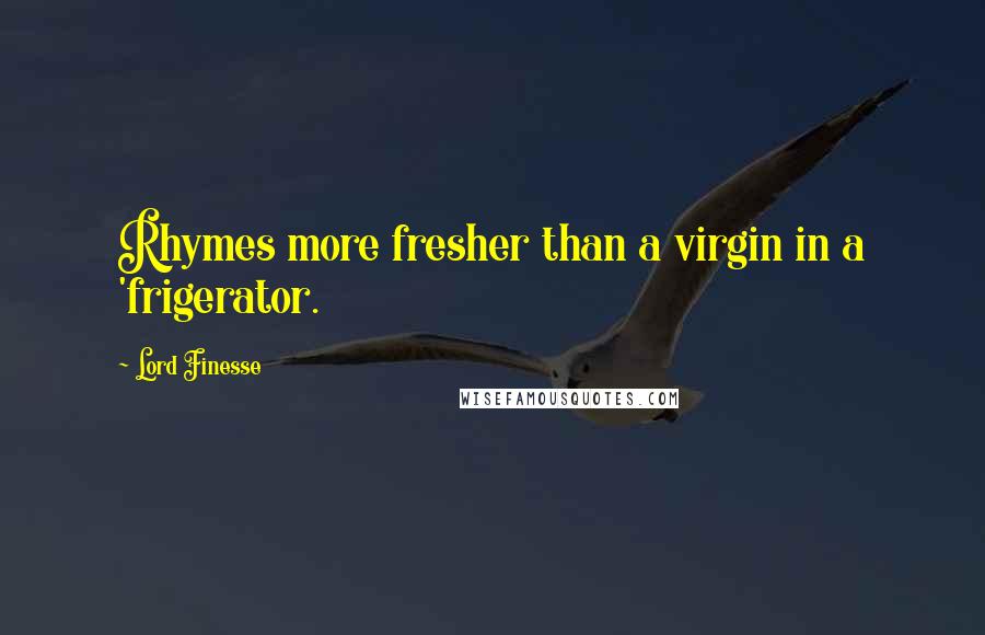 Lord Finesse Quotes: Rhymes more fresher than a virgin in a 'frigerator.