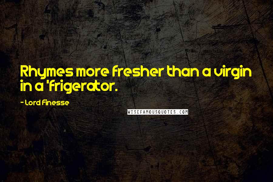 Lord Finesse Quotes: Rhymes more fresher than a virgin in a 'frigerator.