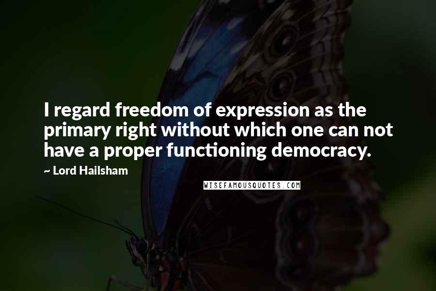 Lord Hailsham Quotes: I regard freedom of expression as the primary right without which one can not have a proper functioning democracy.