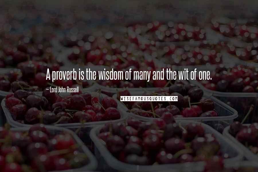 Lord John Russell Quotes: A proverb is the wisdom of many and the wit of one.