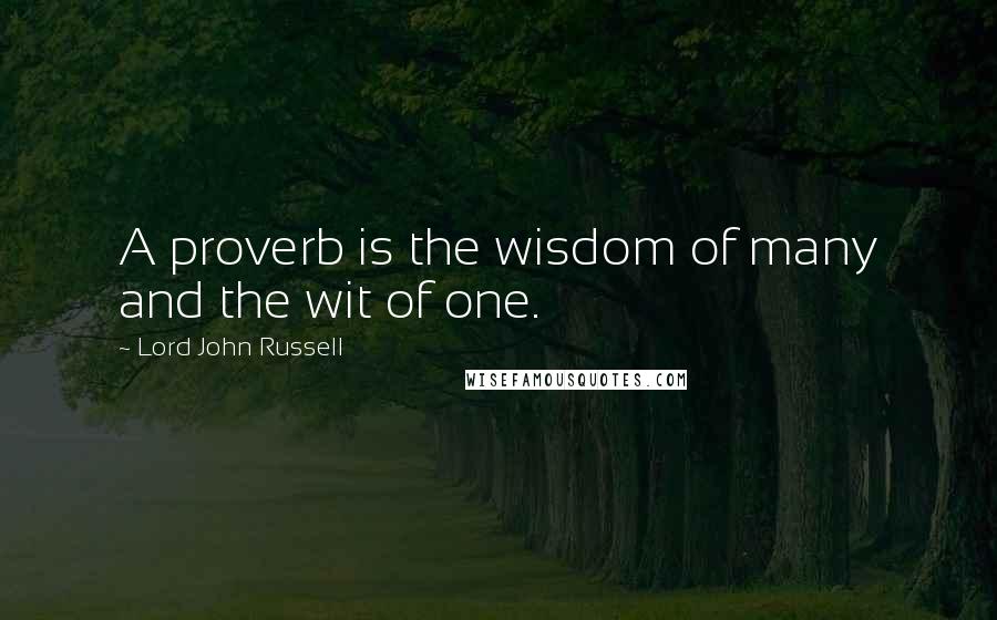 Lord John Russell Quotes: A proverb is the wisdom of many and the wit of one.