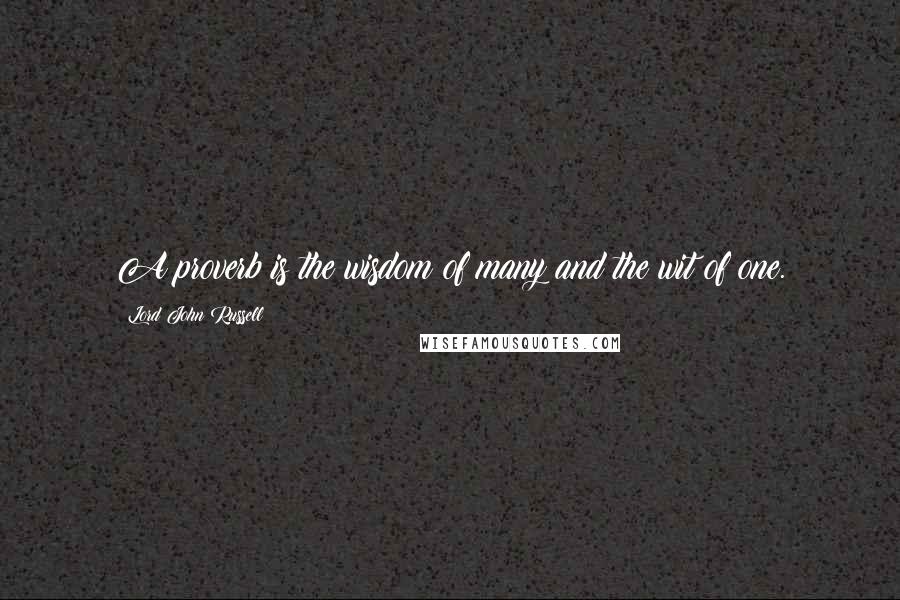 Lord John Russell Quotes: A proverb is the wisdom of many and the wit of one.